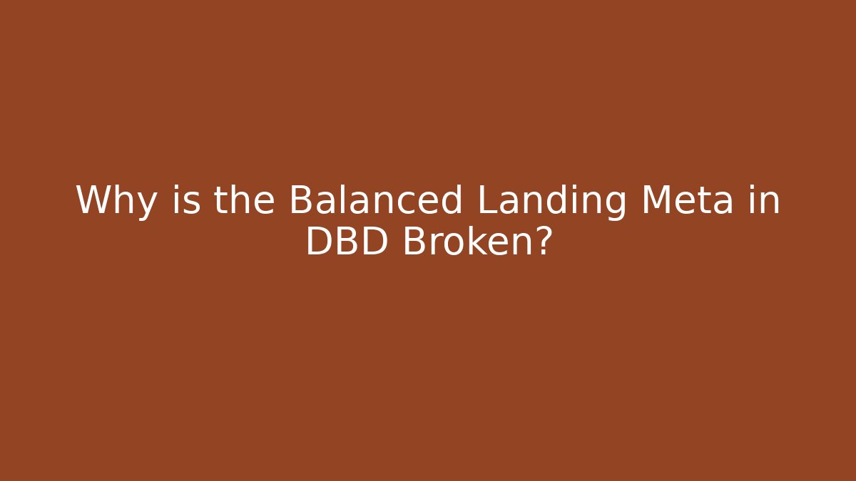 Why is the Balanced Landing Meta in DBD Broken?