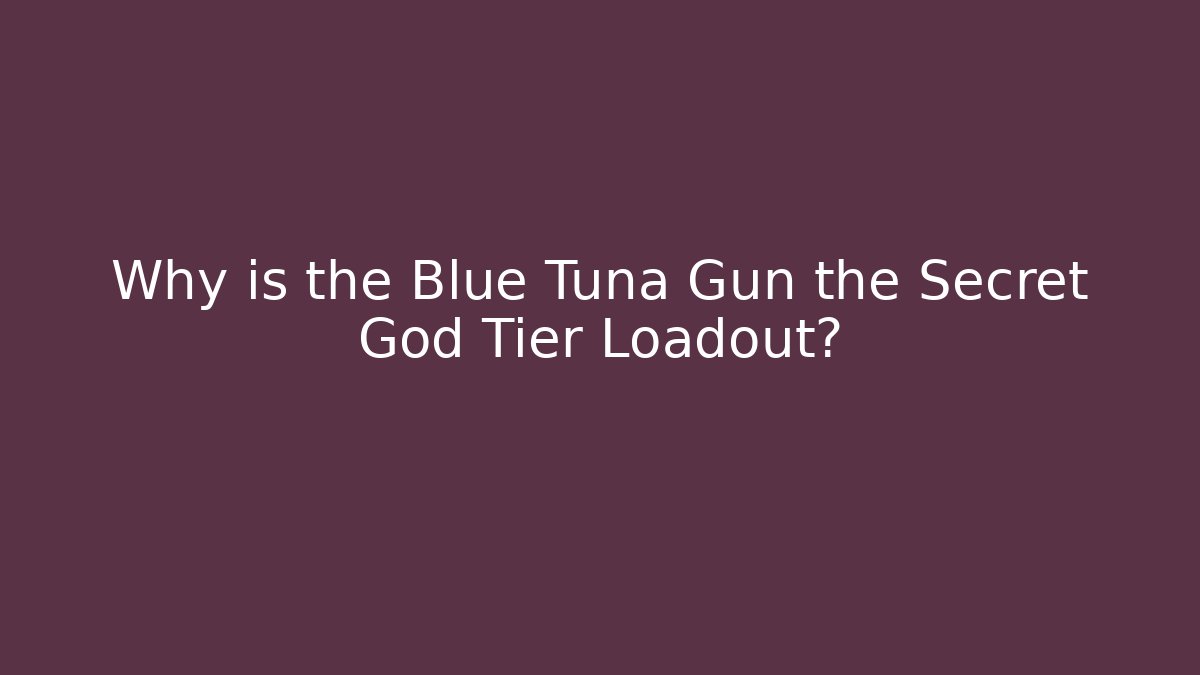 Why is the Blue Tuna Gun the Secret God Tier Loadout?