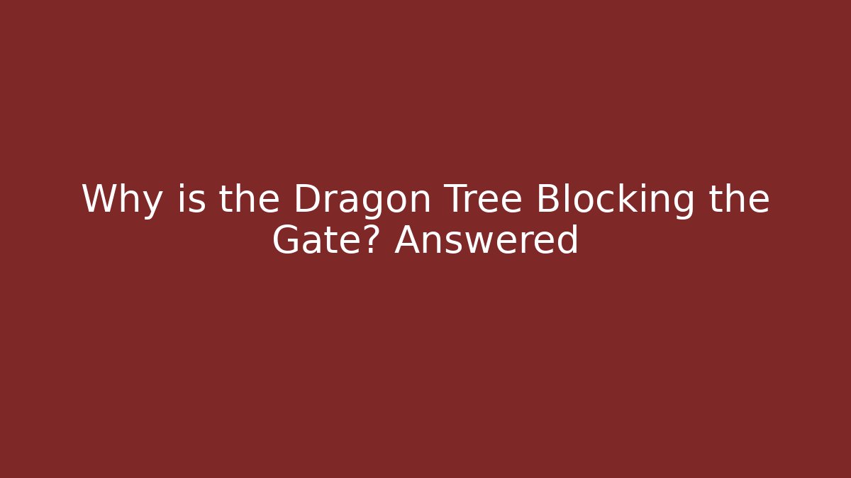 Why is the Dragon Tree Blocking the Gate? Answered