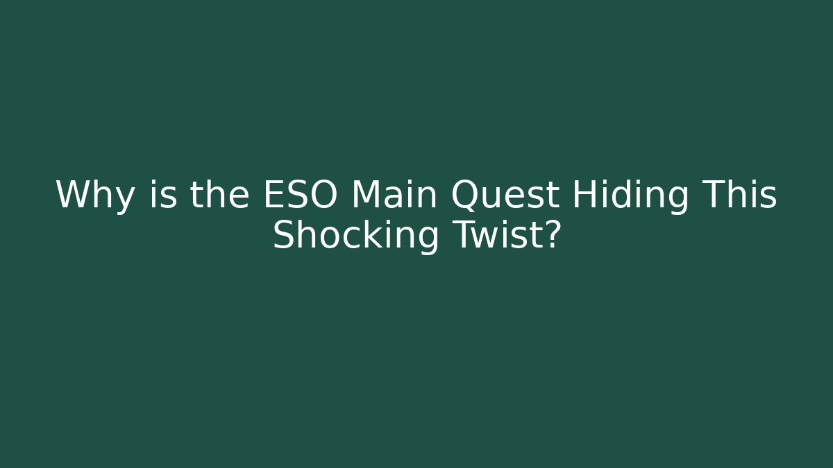 Why is the ESO Main Quest Hiding This Shocking Twist? - Smart Esu