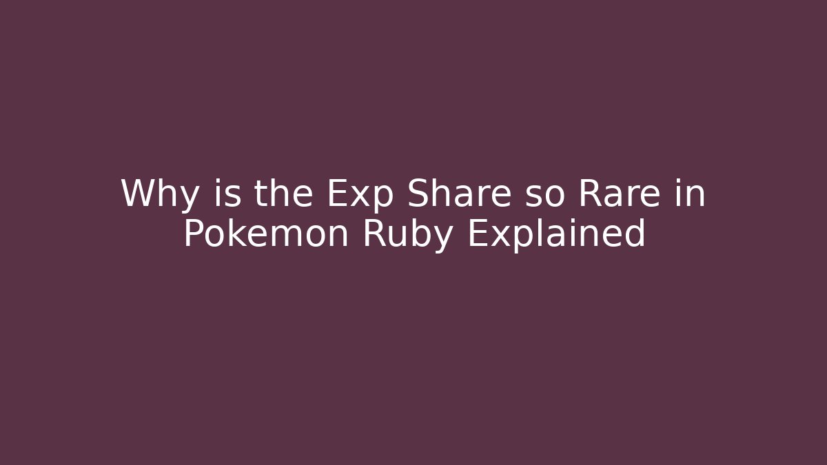 Why is the Exp Share so Rare in Pokémon Ruby Explained