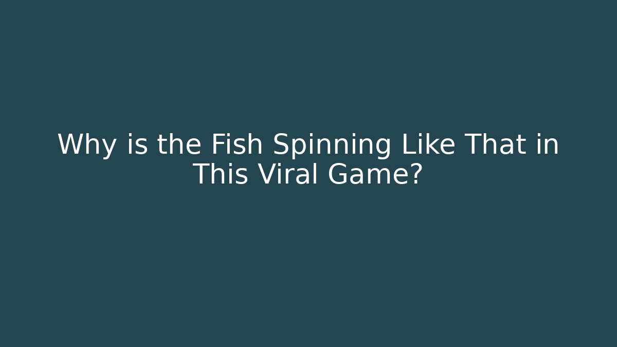 Why is the Fish Spinning Like That in This Viral Game?