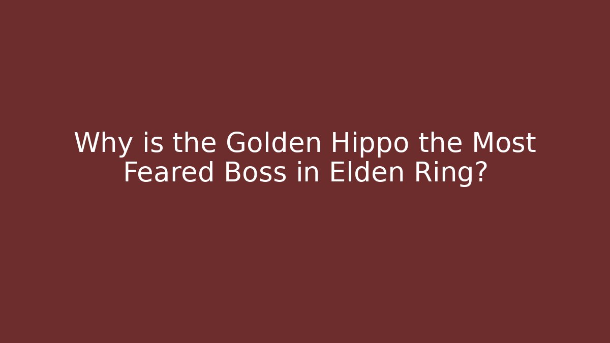 Why is the Golden Hippo the Most Feared Boss in Elden Ring?