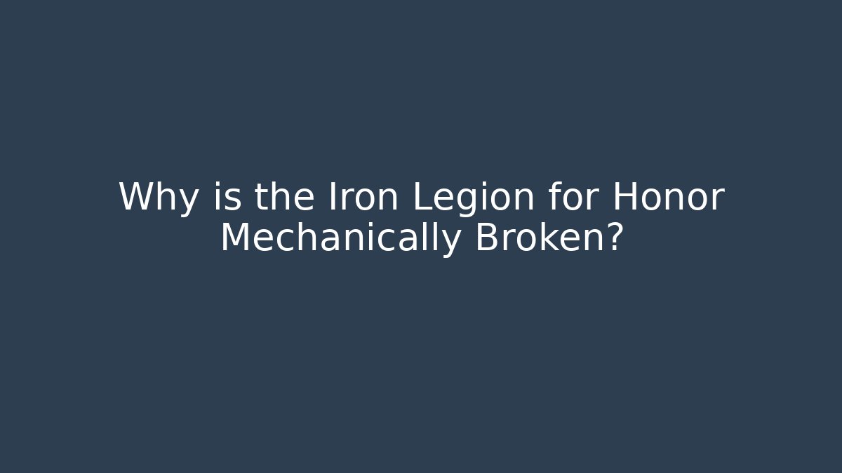 Why is the Iron Legion for Honor Mechanically Broken? - Smart Esu