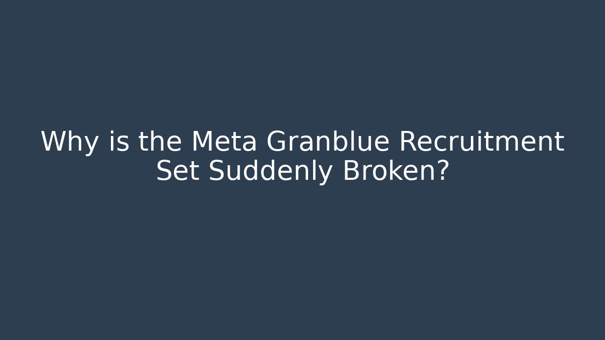Why is the Meta Granblue Recruitment Set Suddenly Broken?
