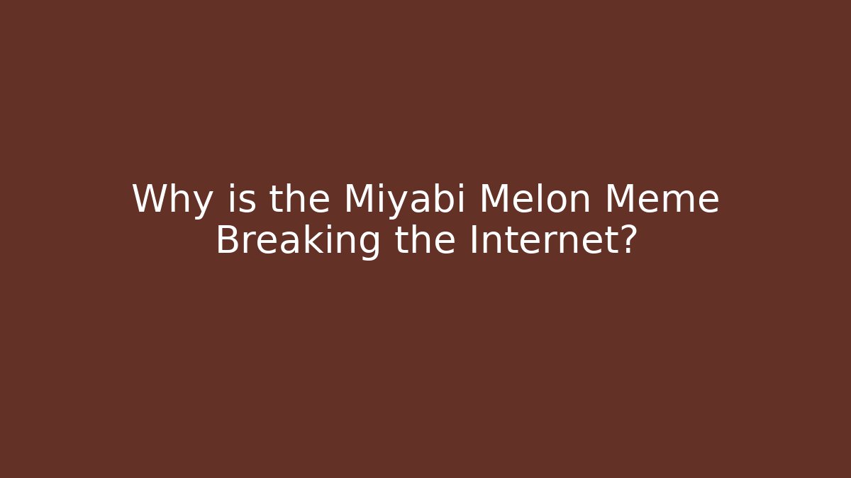 Why is the Miyabi Melon Meme Breaking the Internet? - Smart Esu