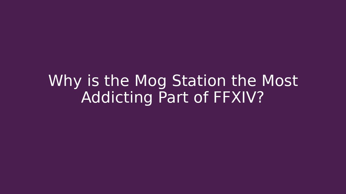 Why is the Mog Station the Most Addicting Part of FFXIV?