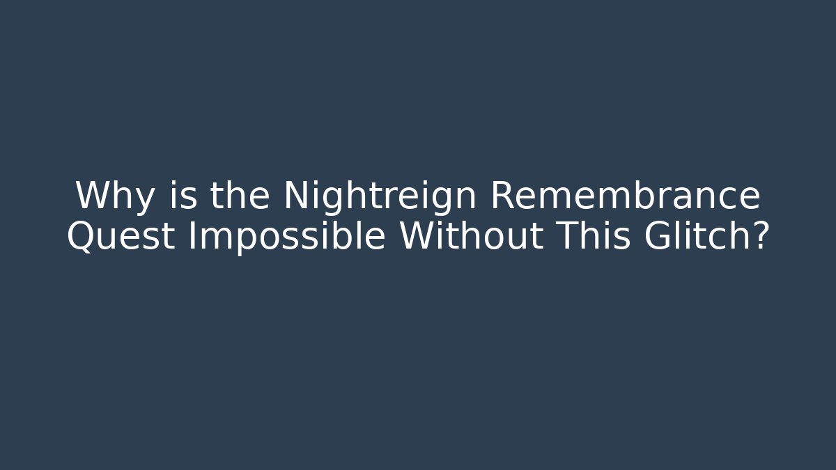 Why is the Nightreign Remembrance Quest Impossible Without This Glitch?