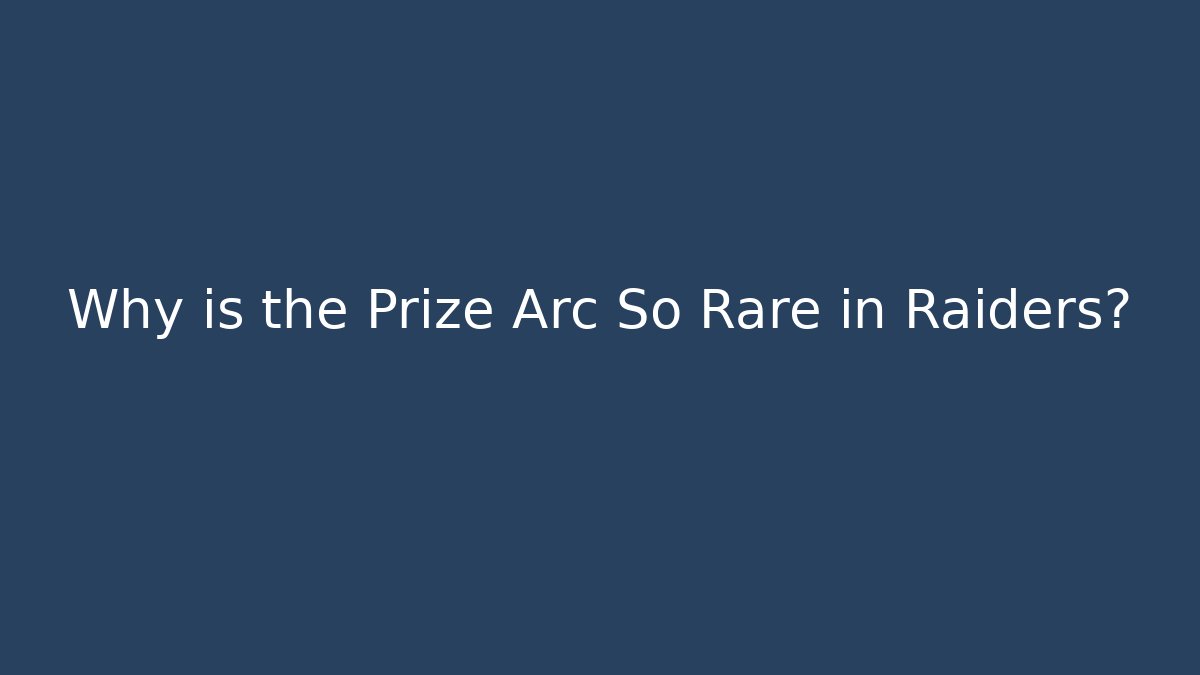 Why is the Prize Arc So Rare in Raiders? - Smart Esu