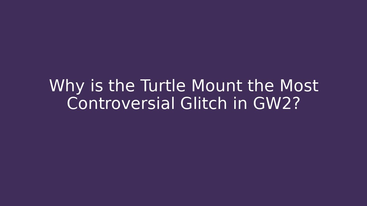 Why is the Turtle Mount the Most Controversial Glitch in GW2?