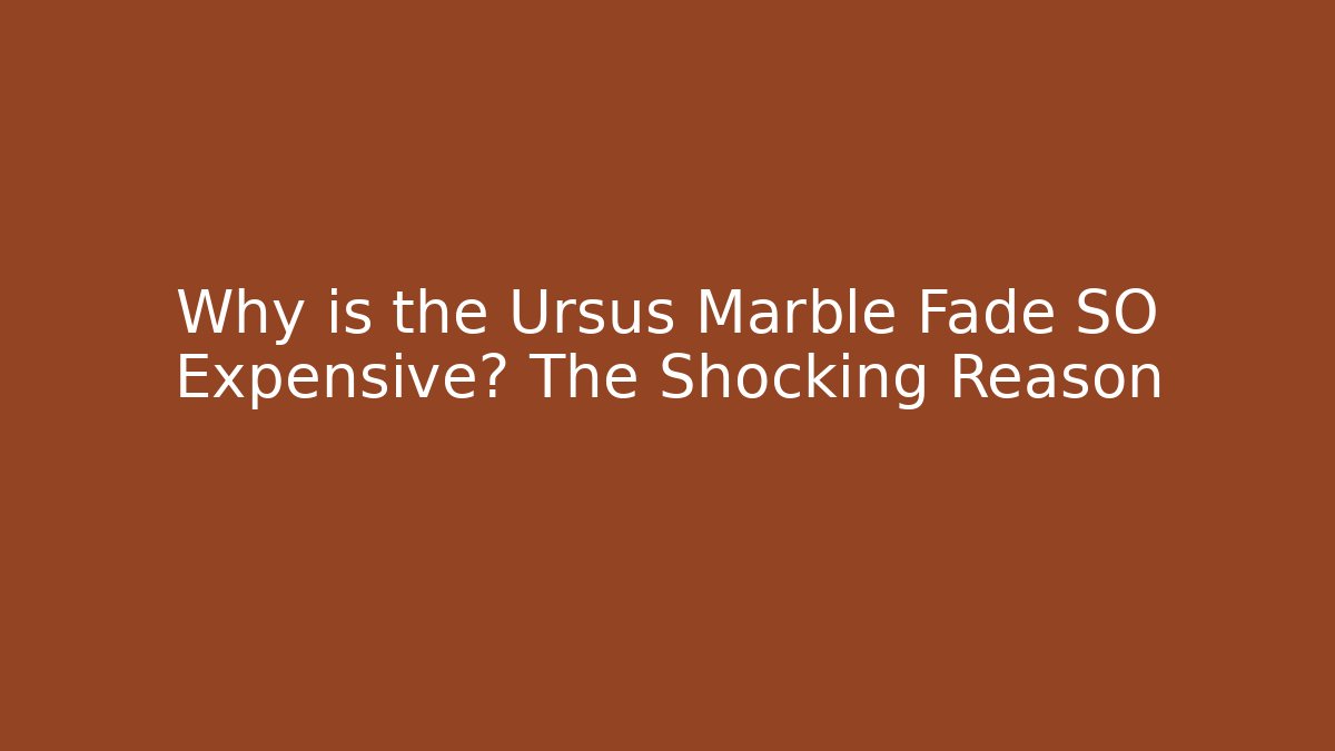 Why is the Ursus Marble Fade SO Expensive? The Shocking Reason