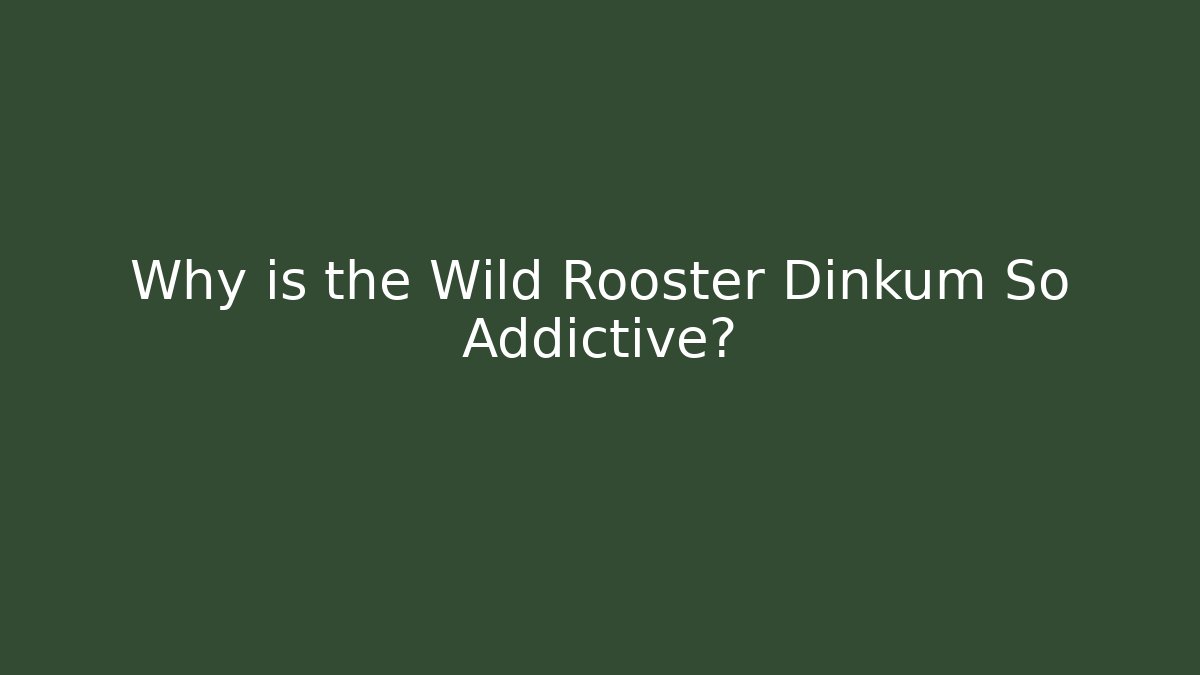 Why is the Wild Rooster Dinkum So Addictive?