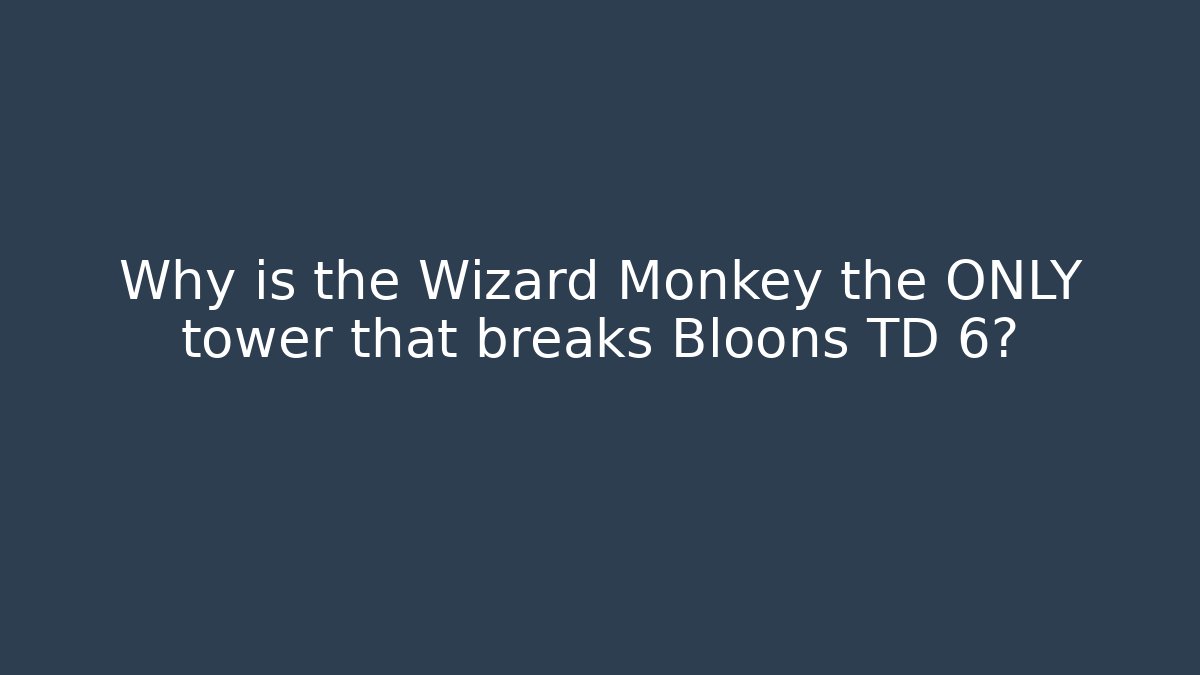 Why is the Wizard Monkey the ONLY tower that breaks Bloons TD 6?