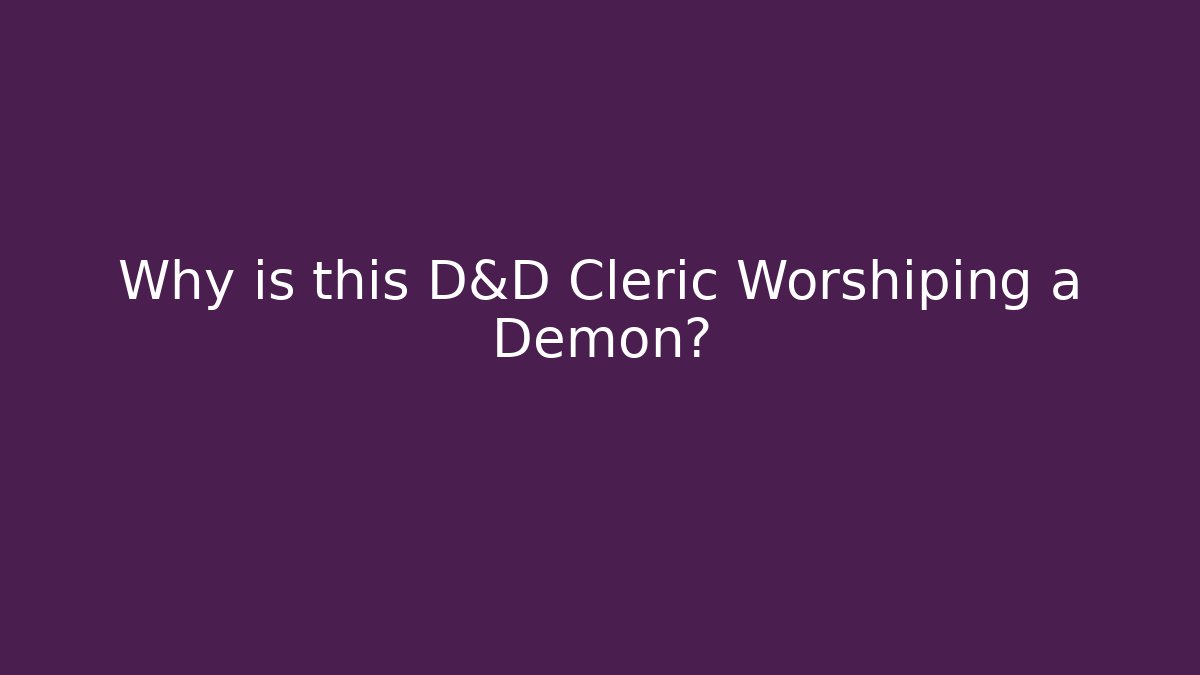 Why is this D&D Cleric Worshiping a Demon?