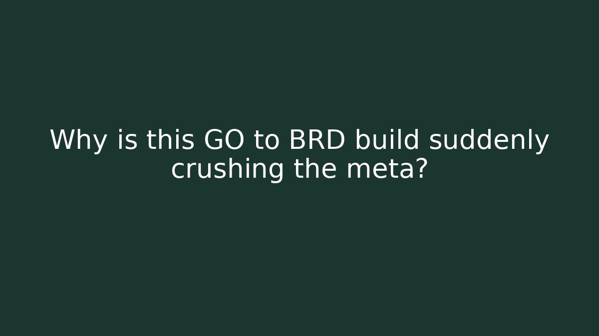 Why is this GO to BRD build suddenly crushing the meta?