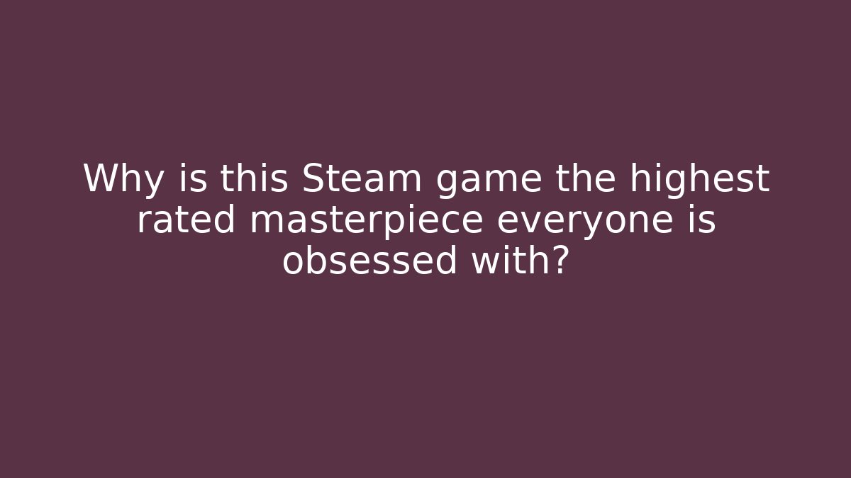 Why is this Steam game the highest rated masterpiece everyone is obsessed with?