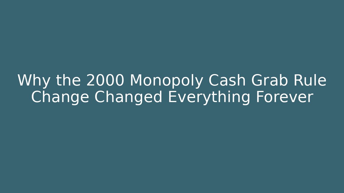 Why the 2000 Monopoly Cash Grab Rule Change Changed Everything Forever