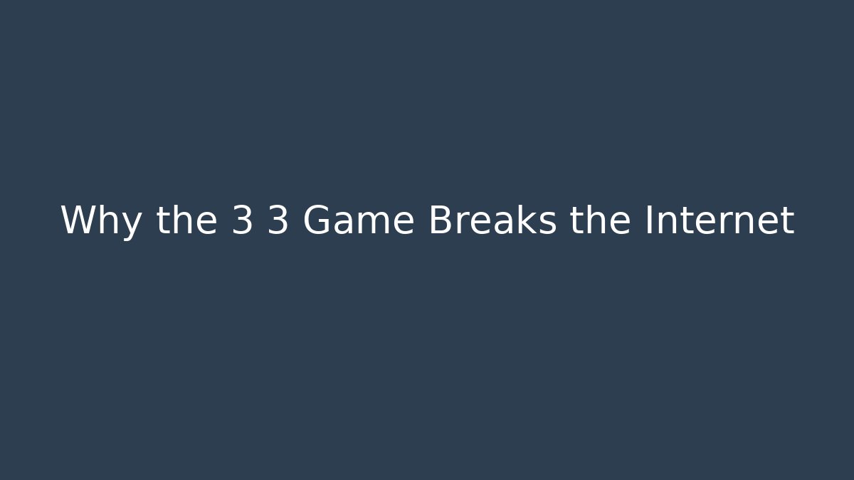 Why the 3 3 Game Breaks the Internet - Smart Esu