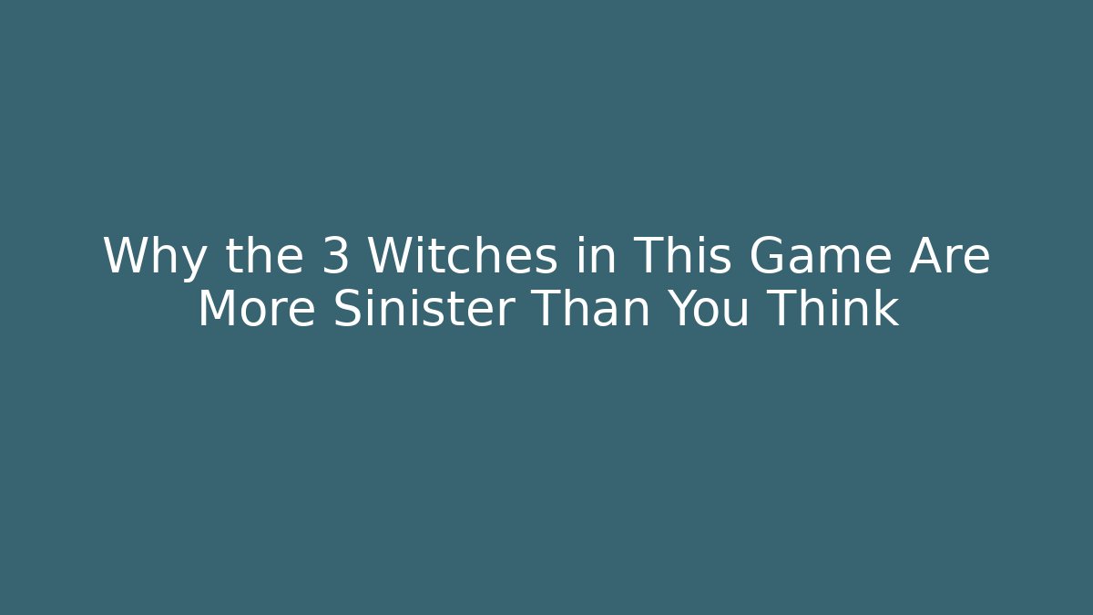 Why the 3 Witches in This Game Are More Sinister Than You Think