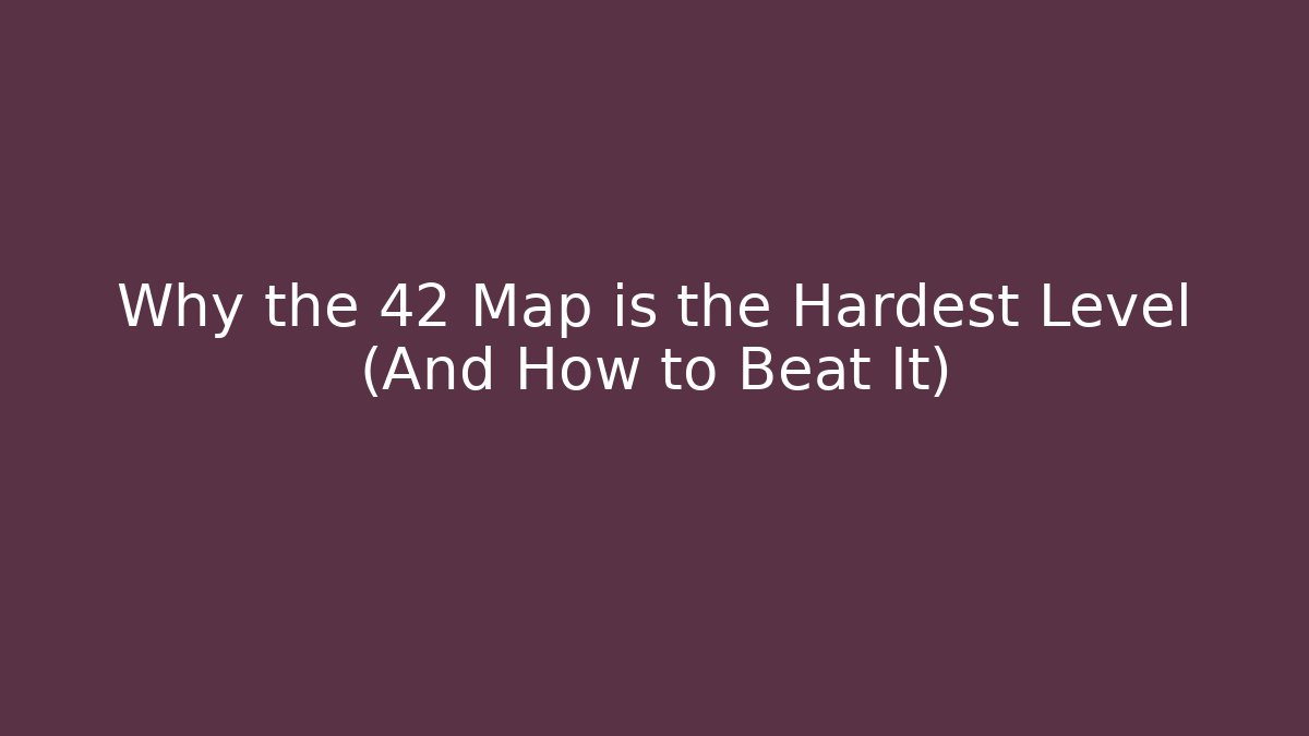 Why the 42 Map is the Hardest Level (And How to Beat It)
