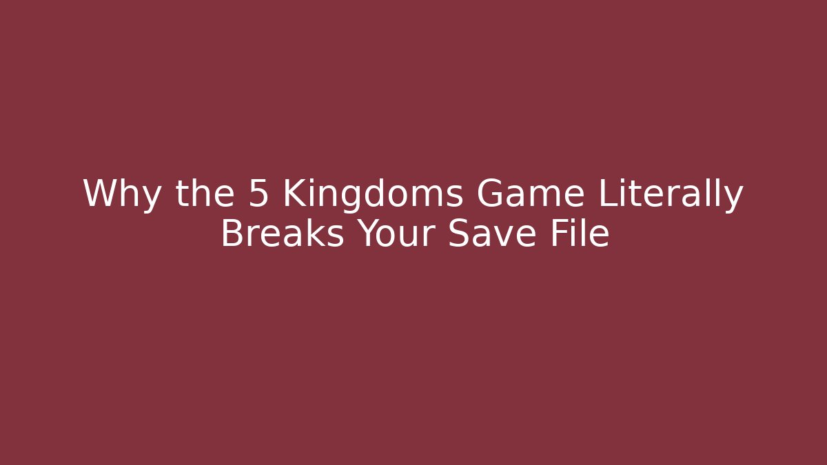 Why the 5 Kingdoms Game Literally Breaks Your Save File - Smart Esu