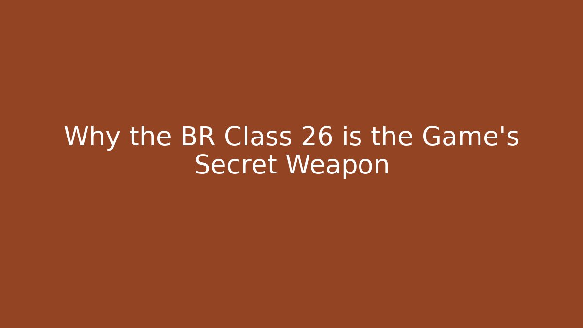 Why the BR Class 26 is the Game's Secret Weapon