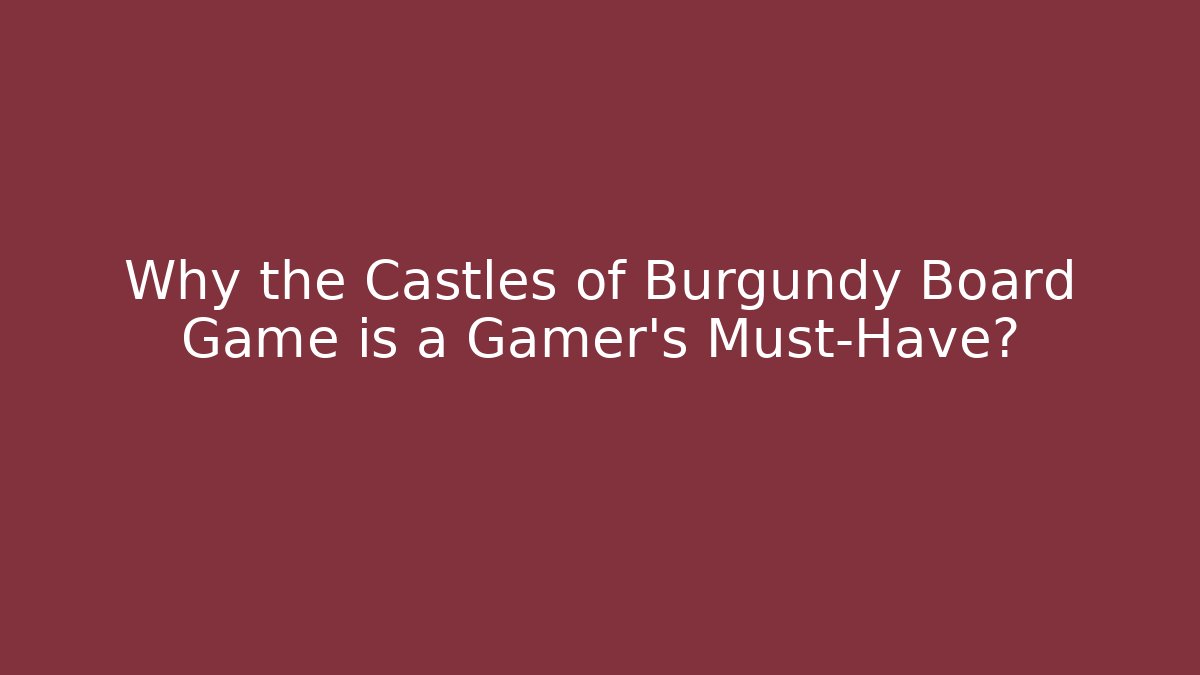 Why the Castles of Burgundy Board Game is a Gamer's Must-Have?