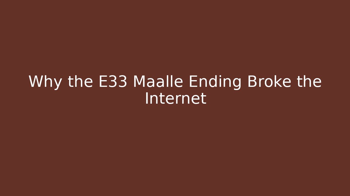 Why the E33 Maalle Ending Broke the Internet - Smart Esu