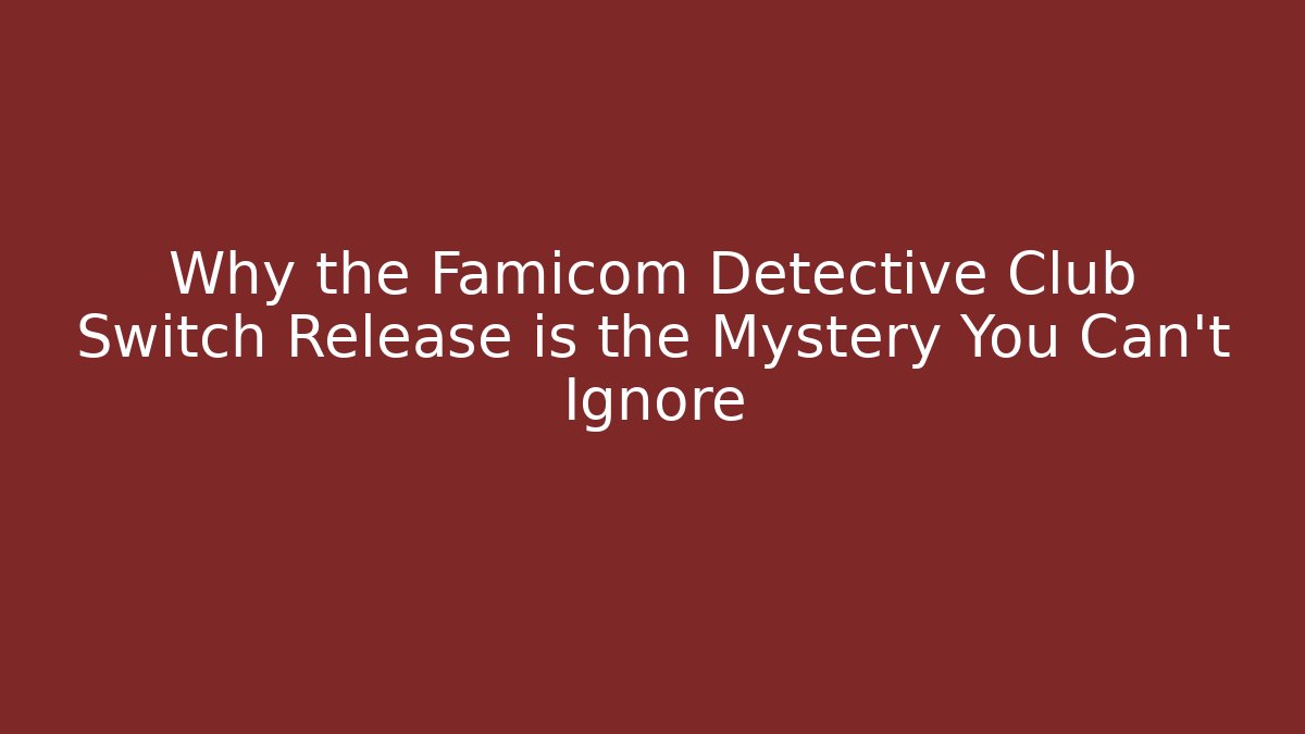 Why the Famicom Detective Club Switch Release is the Mystery You Can't Ignore