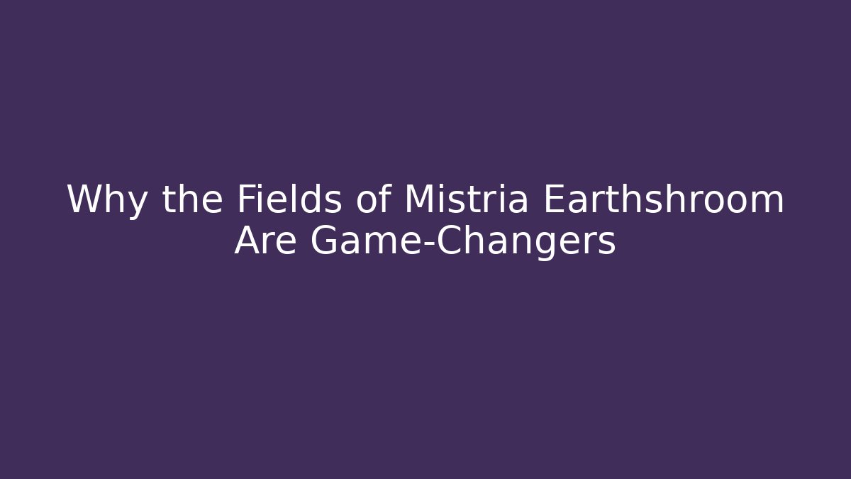 Why the Fields of Mistria Earthshroom Are Game-Changers