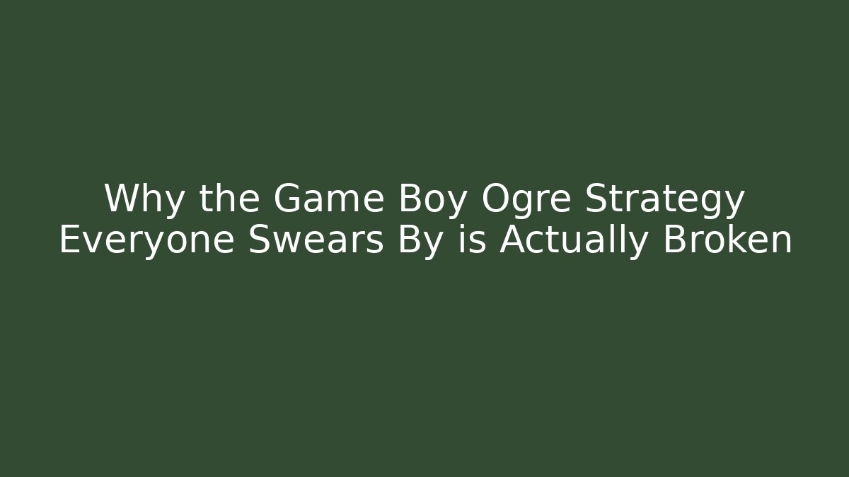 Why the Game Boy Ogre Strategy Everyone Swears By is Actually Broken