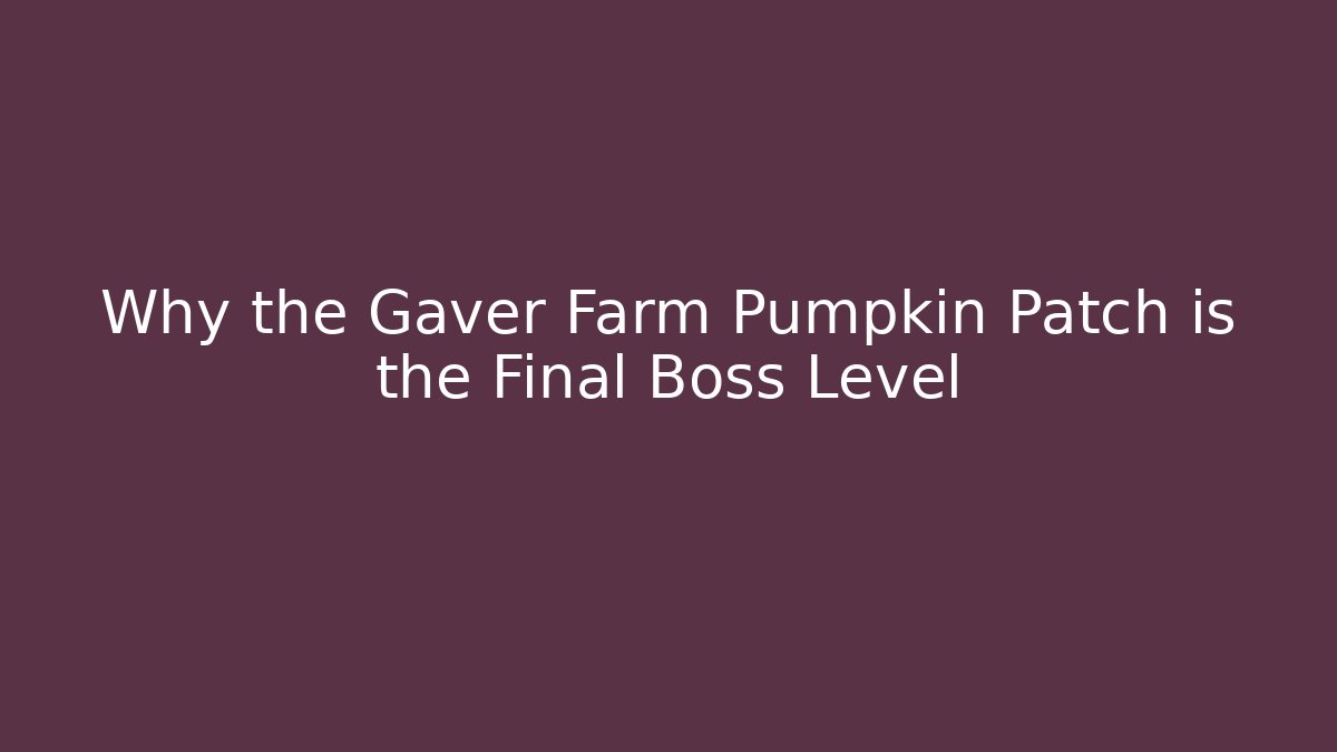 Why the Gaver Farm Pumpkin Patch is the Final Boss Level