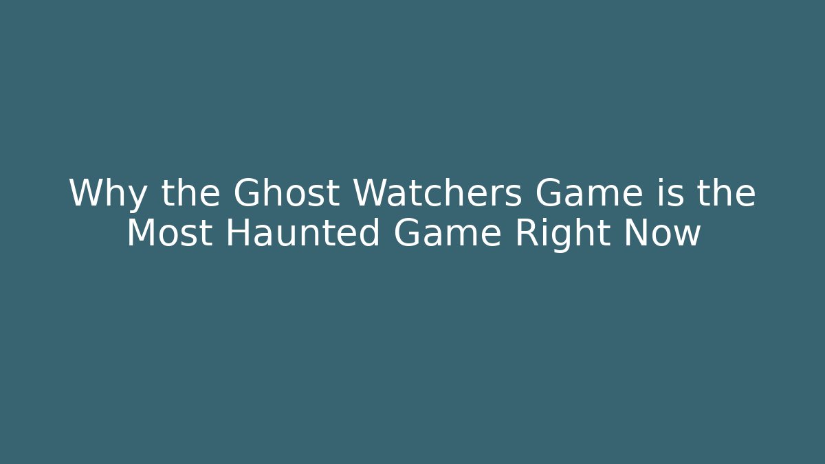 Why the Ghost Watchers Game is the Most Haunted Game Right Now