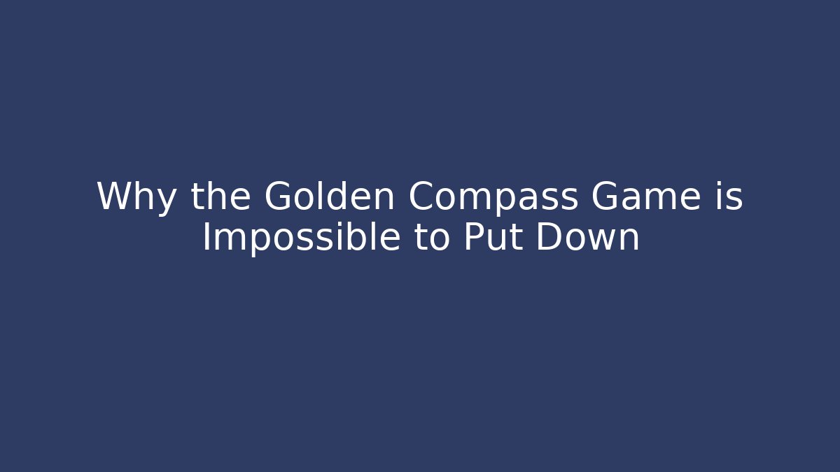 Why the Golden Compass Game is Impossible to Put Down