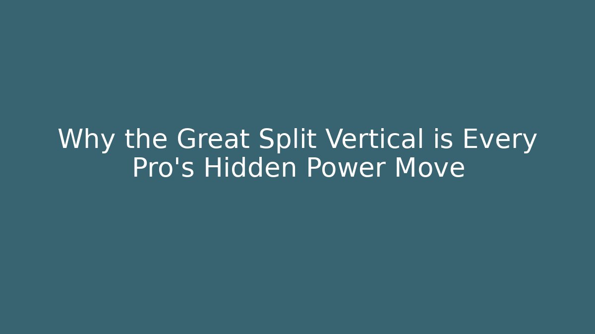 Why the Great Split Vertical is Every Pro's Hidden Power Move - Smart Esu