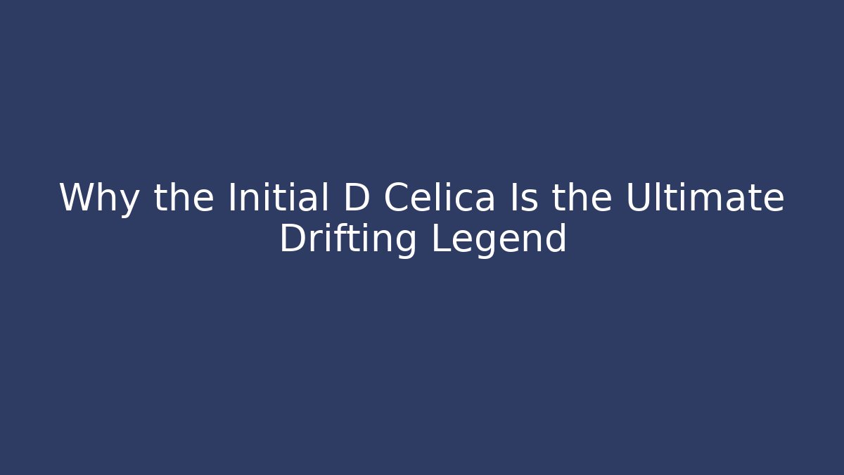 Why the Initial D Celica Is the Ultimate Drifting Legend