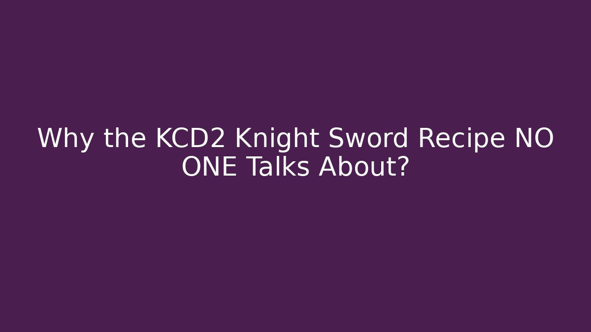 Why the KCD2 Knight Sword Recipe NO ONE Talks About?