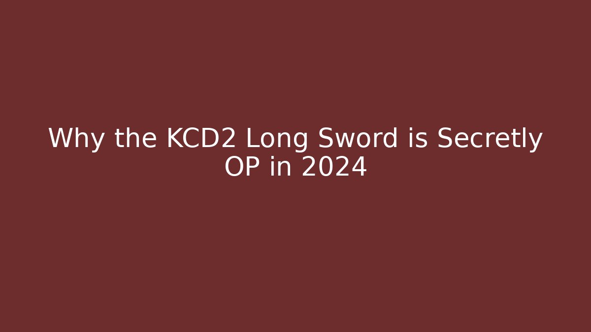 Why the KCD2 Long Sword is Secretly OP in 2024
