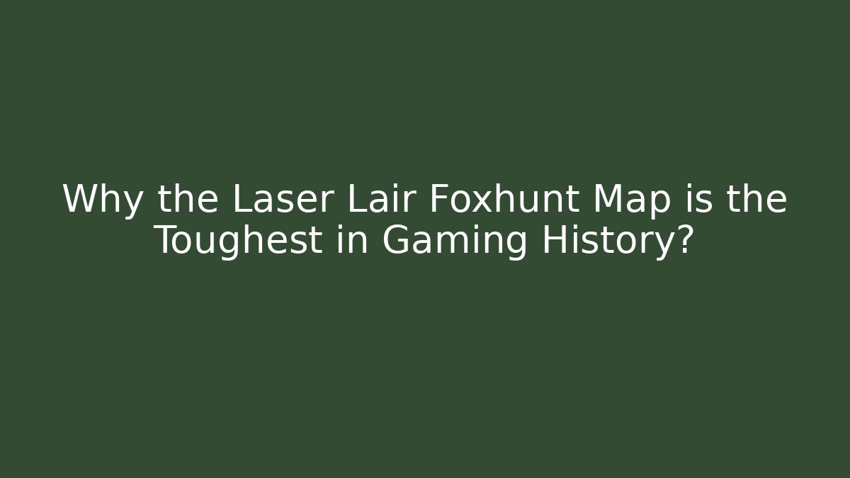 Why the Laser Lair Foxhunt Map is the Toughest in Gaming History?