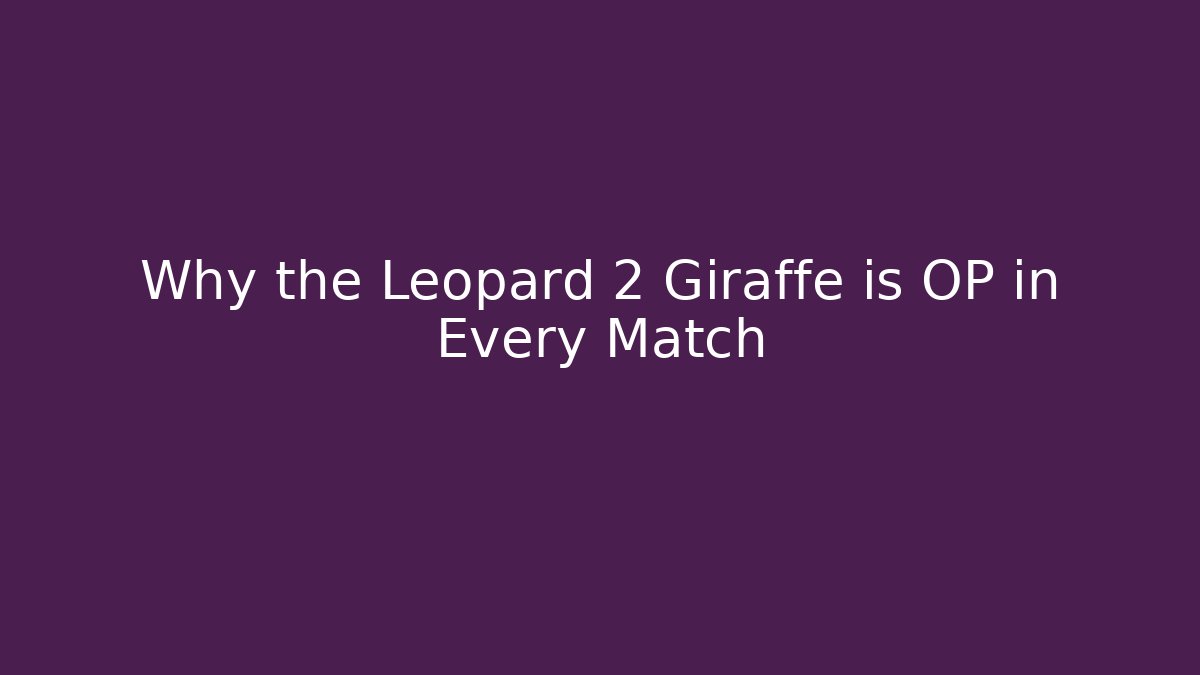 Why the Leopard 2 Giraffe is OP in Every Match - Smart Esu