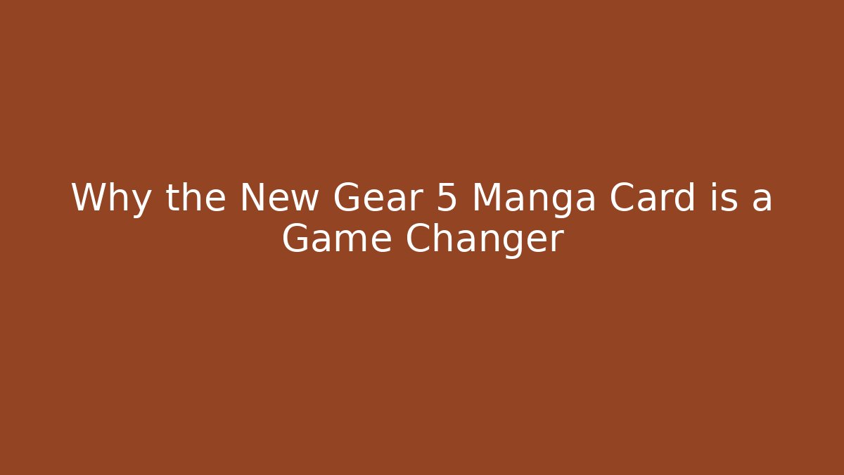 Why the New Gear 5 Manga Card is a Game Changer