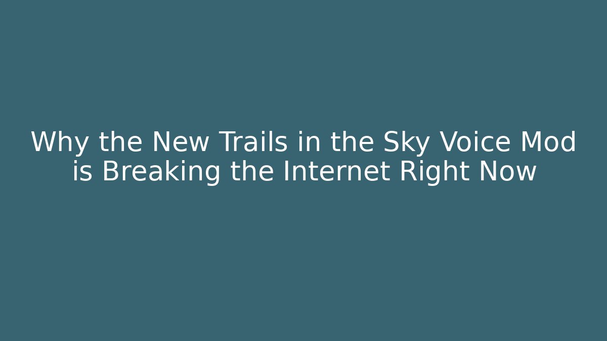 Why the New Trails in the Sky Voice Mod is Breaking the Internet Right Now