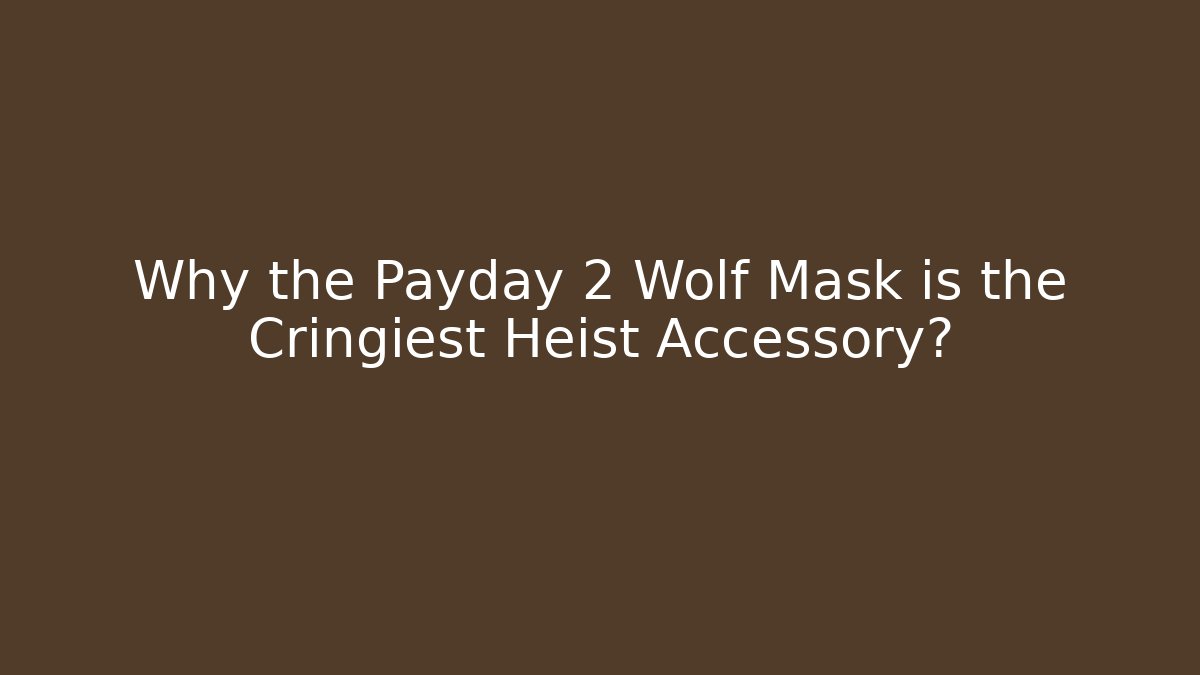 Why the Payday 2 Wolf Mask is the Cringiest Heist Accessory?