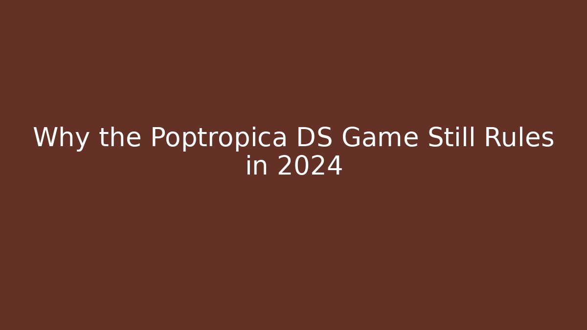 Why the Poptropica DS Game Still Rules in 2024
