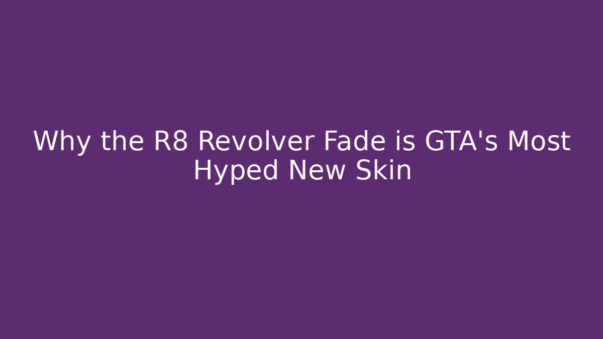 Why the R8 Revolver Fade is GTA's Most Hyped New Skin