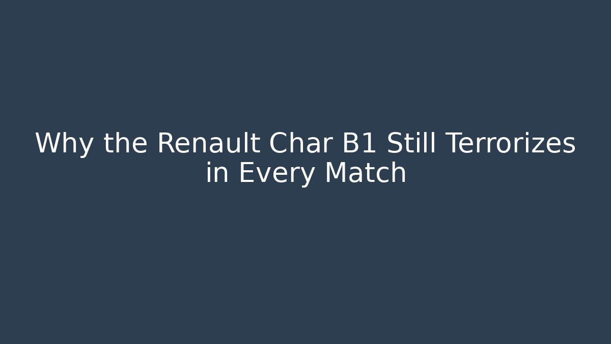 Why the Renault Char B1 Still Terrorizes in Every Match