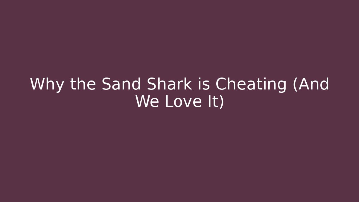 Why the Sand Shark is Cheating (And We Love It)