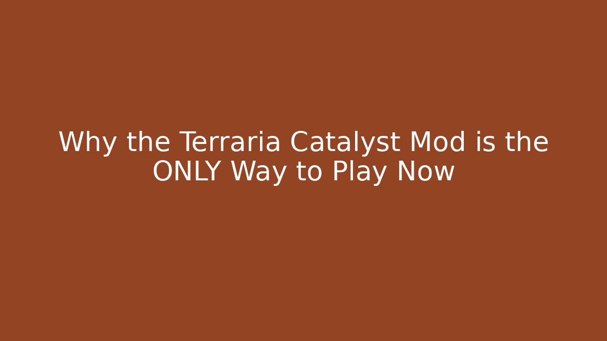 Why the Terraria Catalyst Mod is the ONLY Way to Play Now
