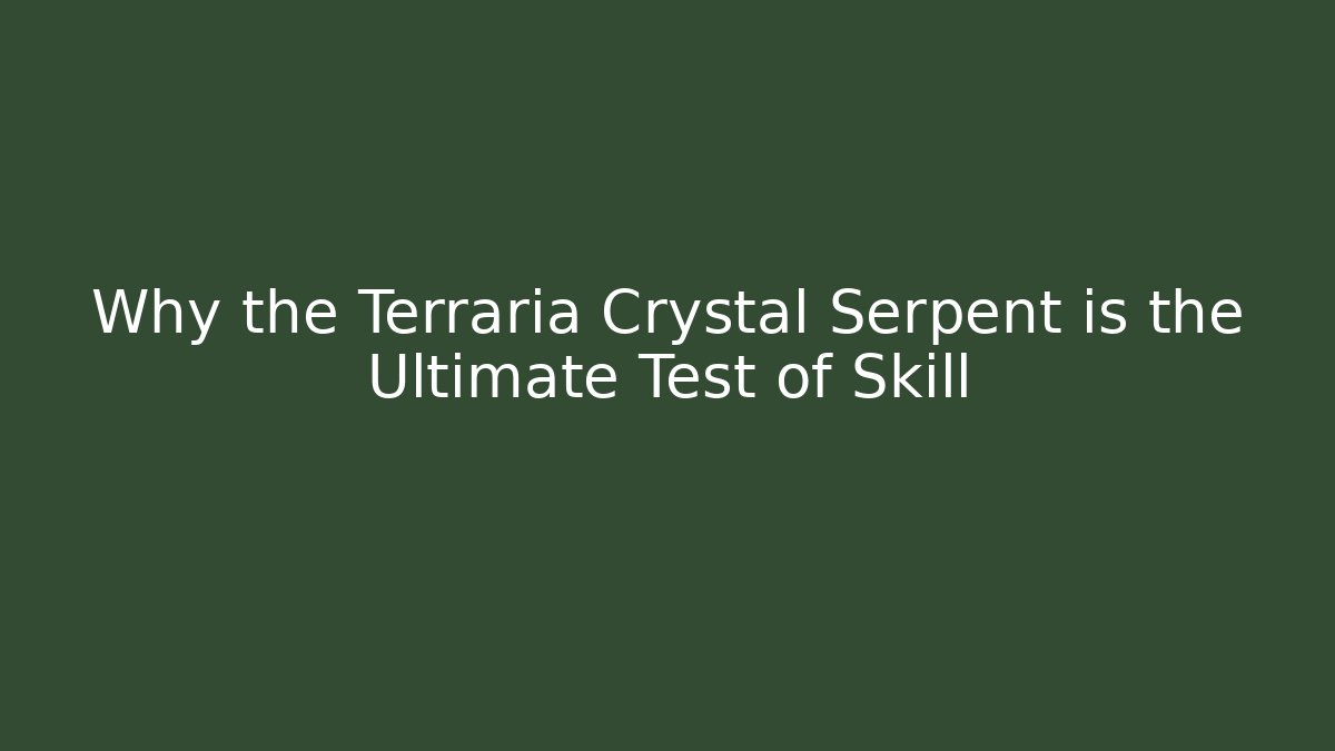 Why the Terraria Crystal Serpent is the Ultimate Test of Skill