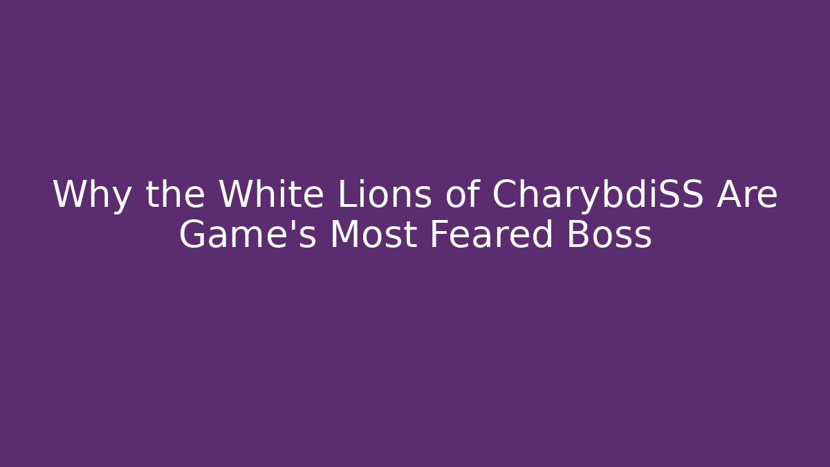 Why the White Lions of CharybdiSS Are Game's Most Feared Boss